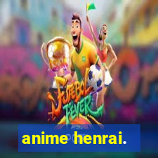 anime henrai.